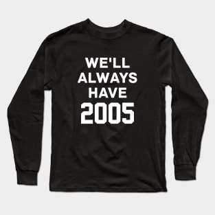 We'll Always Have 2005 - Chicago White Sox Long Sleeve T-Shirt